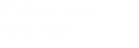 Nuestra casa es tu casa